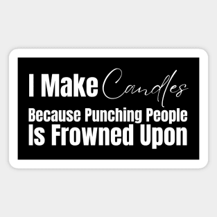 I Make Candles Because Punching People Is Frowned Upon Magnet